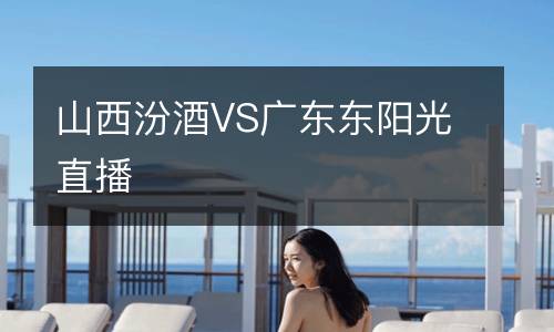 山西汾酒VS廣東東陽(yáng)光直播