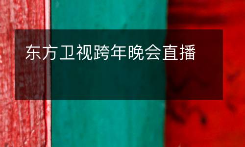 東方衛視跨年晚會(huì )直播